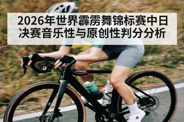 2026年世界霹雳舞锦标赛中日决赛音乐性与原创性判分分析